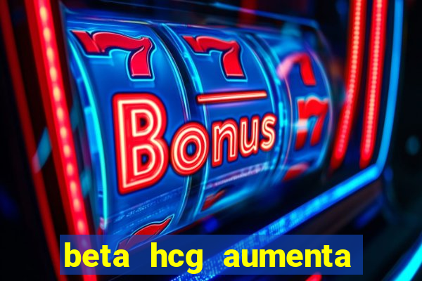 beta hcg aumenta quanto por dia